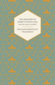The Memoirs of Barry Lyndon, Esq.- Round About Papers, Thackeray William Makepeace
