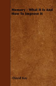 Memory - What It Is And How To Improve It, Kay David