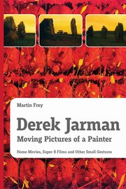 ksiazka tytu: Derek Jarman - Moving Pictures of a Painter autor: Frey Martin