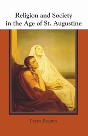 Religion and Society in the Age of St. Augustine, Brown Peter Robert Lamont
