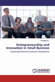 Entrepreneurship and Innovation in Small Business, J. Prabakaran
