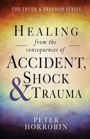 Healing from the consequences of Accident, Shock and Trauma, Horrobin Peter