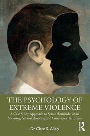 The Psychology of Extreme Violence, Allely Clare S.