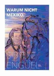Warum nicht Mexiko, Enguel Sibylle