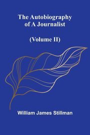 The Autobiography Of A Journalist (Volume Ii), Stillman William James