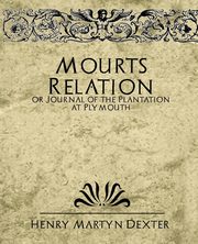 ksiazka tytu: Mourt's Relation or Journal of the Plantation at Plymouth autor: Henry Martyn Dexter Martyn Dexter