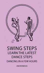 ksiazka tytu: Swing Steps - Learn The Latest Dance Steps - Dancing In A Few Hours autor: anon.