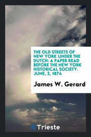 ksiazka tytu: The Old Streets of New York Under the Dutch autor: Gerard James W.