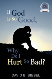 ksiazka tytu: If God is So Good, Why Do I Hurt So Bad? autor: Biebel David B
