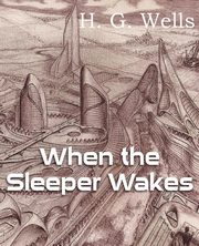 When the Sleeper Wakes, Wells H. G.