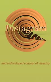 Instagram and Redeveloped Concept of Visuality, Babul Marcin