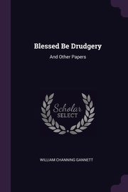 ksiazka tytu: Blessed Be Drudgery autor: Gannett William Channing