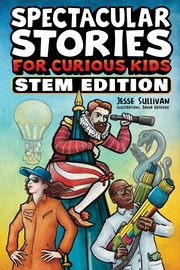 Spectacular Stories for Curious Kids STEM Edition, Sullivan Jesse