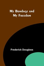 My Bondage and My Freedom, Douglass Frederick