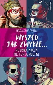 ksiazka tytu: Wyszo jak zwykle... Rozbrajajca historia Polski autor: Pyzia Krzysztof