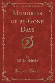 ksiazka tytu: Memories of by-Gone Days (Classic Reprint) autor: Steele W. H.