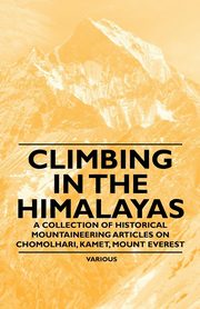 ksiazka tytu: Climbing in the Himalayas - A Collection of Historical Mountaineering Articles on Chomolhari, Kamet, Mount Everest and Other Peaks of the Himalayas autor: Various