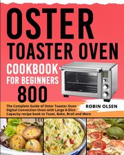 Oster Toaster Oven  Cookbook for Beginners 800, Olsen Robin