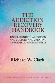 The Addiction Recovery Handbook, Clark Richard W.