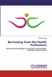 ksiazka tytu: Borrowing from the Health Professions autor: King Christine