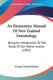An Elementary Manual Of New Zealand Entomology, Hudson George Vernon