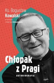 Chopak z Pragi Autobiografia, Kowalski Bogusaw, Szkarpetowska Katarzyna