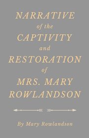Narrative of the Captivity and Restoration of Mrs. Mary Rowlandson, Rowlandson Mary