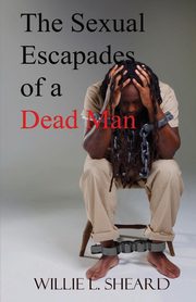 The Sexual Escapades of a Dead Man, Sheard Willie L.