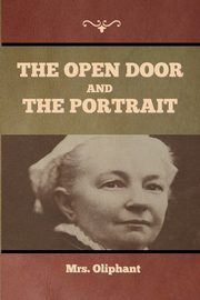 The Open Door, and The Portrait, Mrs. Oliphant