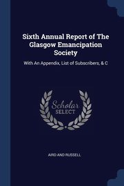 Sixth Annual Report of The Glasgow Emancipation Society, Russell Aird and