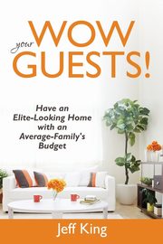 Wow Your Guests! Have an Elite-Looking Home with an Average-Family's Budget, King Jeff