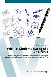 ksiazka tytu: Wie ein Kindersoldat denkt und fhlt autor: Biedermann Jrgen