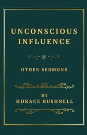 Unconscious Influence and Other Sermons, Bushnell Horace
