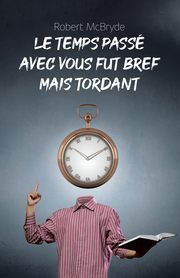 ksiazka tytu: Le temps pass avec vous fut bref mais tordant autor: McBryde Robert