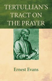 Tertullian's Tract on the Prayer, Evans Ernest