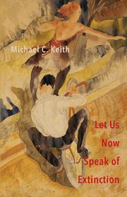Let Us Now Speak of Extinction, Keith Michael C