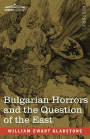 Bulgarian Horrors and the Question of the East, Gladstone William Ewart