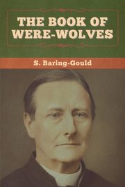 The Book of Were-Wolves, Baring-Gould S.