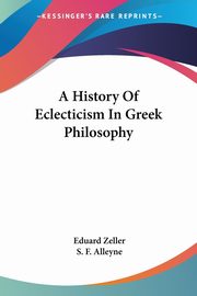 A History Of Eclecticism In Greek Philosophy, Zeller Eduard