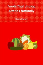 Foods That Unclog Arteries Naturally, Harvey Nedra
