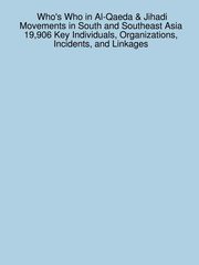 Who's Who in Al-Qaeda & Jihadi Movements in South and Southeast Asia 19,906 Key Individuals, Organizations, Incidents, and Linkages, Sanchez James