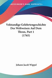 Volstandige Gelehrtengeschichte Des Weltweisen Auf Dem Thron, Part 1 (1765), Wippel Johann Jacob