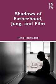 Shadows of Fatherhood, Jung, and Film, Holmwood Mark