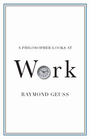 A Philosopher Looks at Work, Geuss Raymond
