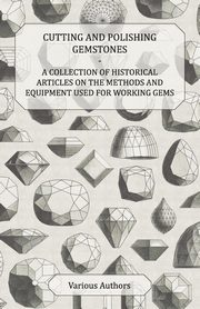 ksiazka tytu: Cutting and Polishing Gemstones - A Collection of Historical Articles on the Methods and Equipment Used for Working Gems autor: Various