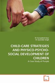 ksiazka tytu: CHILD-CARE STRATEGIES AND PHYSICO-PSYCHO-SOCIAL DEVELOPMENT OF CHILDREN autor: Kaur Dr Gurupdesh