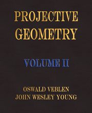 Projective Geometry - Volume II, Veblen Oswald