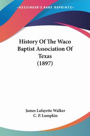 History Of The Waco Baptist Association Of Texas (1897), Walker James Lafayette
