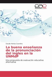 ksiazka tytu: La buena ense?anza de la pronunciacin del ingles en la UNMdP autor: Cosentino Claudia Patricia