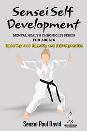 Sensei Self Development Mental Health Chronicles Series - Exploring Your Identity and Self-Expression, David Sensei Paul